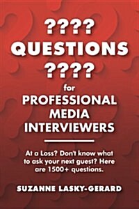 Questions for Professional Media Interviewers: At a Loss? Dont Know What to Ask Your Next Guest? Here Are 1500+ Questions. (Paperback)