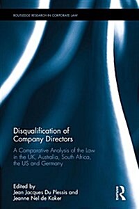 Disqualification of Company Directors : A Comparative Analysis of the Law in the UK, Australia, South Africa, the US and Germany (Hardcover)