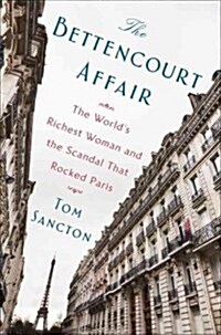 The Bettencourt Affair: The Worlds Richest Woman and the Scandal That Rocked Paris (Hardcover)