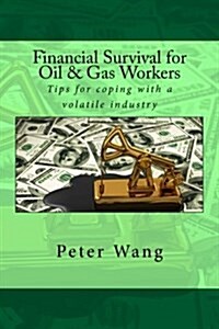 Financial Survival for Oil & Gas Workers: Tips for Coping with a Volatile Industry (Paperback)