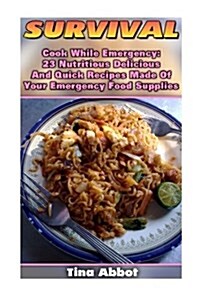Survival: Cook While Emergency: 23 Nutritious Delicious And Quick Recipes Made O: (Survival Pantry, Canning and Preserving, Prep (Paperback)