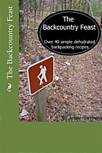 The Backcountry Feast: Over 40 Simple Dehydrated Backpacking Recipes (Paperback)