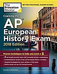 Cracking the AP European History Exam, 2018 Edition: Proven Techniques to Help You Score a 5 (Paperback)