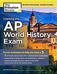 Cracking the AP World History Exam, 2018 Edition: Proven Techniques to Help You Score a 5 (Paperback)