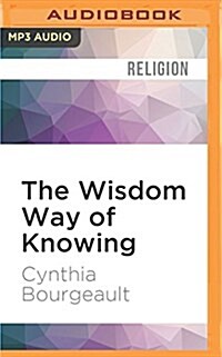 The Wisdom Way of Knowing: Reclaiming an Ancient Tradition to Awaken the Heart (MP3 CD)
