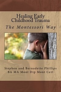 Healing Early Childhood Trauma: The Montessori Way (Paperback)