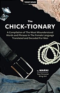 The Chick-tionary: A Compilation of The Most Misunderstood Words and Phrases in The Female Language Translated and Decoded For Men (Paperback)