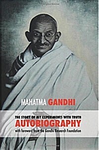 The Story of My Experiments with Truth: Mahatma Gandhis Autobiography with a Foreword by the Gandhi Research Foundation (Paperback)