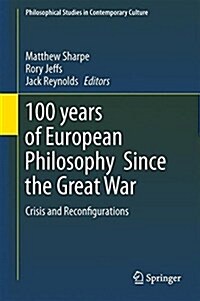 100 Years of European Philosophy Since the Great War: Crisis and Reconfigurations (Hardcover, 2017)
