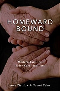 Homeward Bound: Modern Families, Elder Care, and Loss (Hardcover)