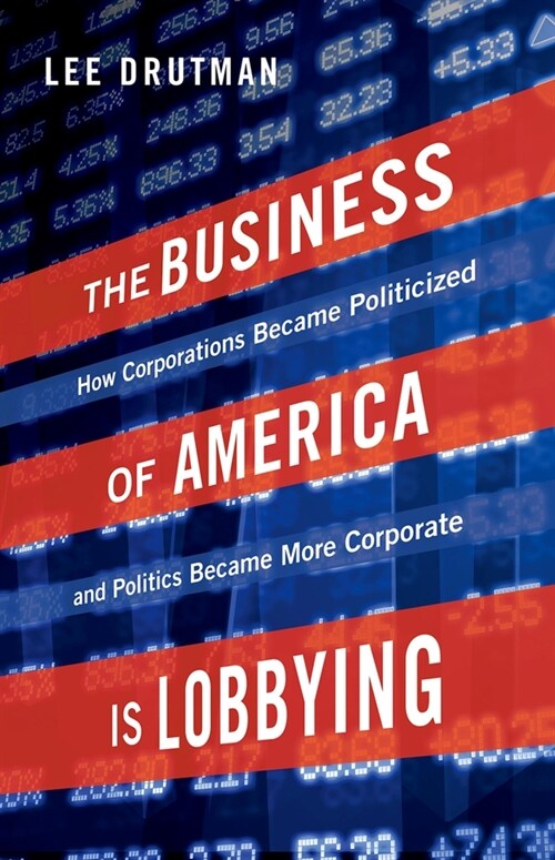 The Business of America Is Lobbying: How Corporations Became Politicized and Politics Became More Corporate (Paperback)