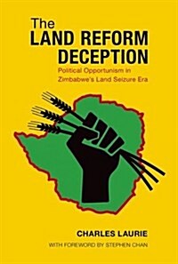 The Land Reform Deception: Political Opportunism in Zimbabwes Land Seizure Era (Paperback)