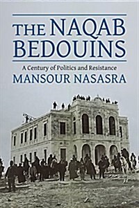 The Naqab Bedouins: A Century of Politics and Resistance (Hardcover)