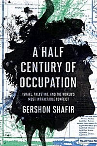 A Half Century of Occupation: Israel, Palestine, and the Worlds Most Intractable Conflict (Hardcover)