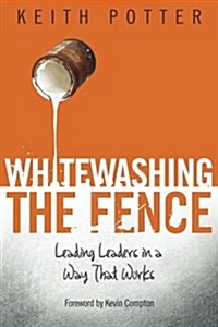 Whitewashing the Fence: Leading Leaders in a Way That Works (Paperback)