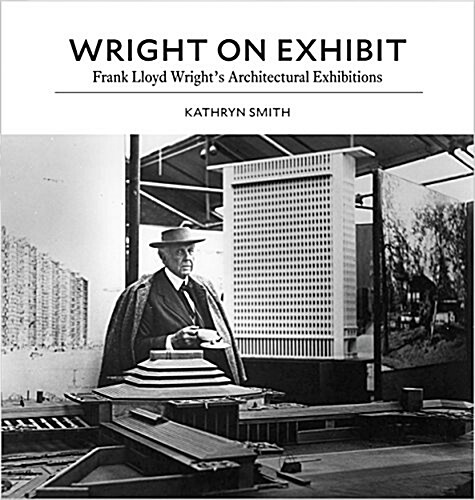 Wright on Exhibit: Frank Lloyd Wrights Architectural Exhibitions (Hardcover)
