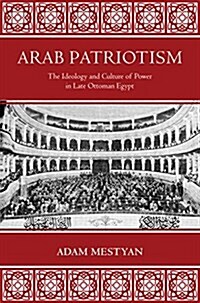 Arab Patriotism: The Ideology and Culture of Power in Late Ottoman Egypt (Hardcover)