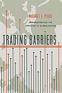 Trading Barriers: Immigration and the Remaking of Globalization (Hardcover)