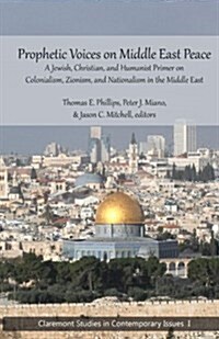 Prophetic Voices on Middle East Peace: A Jewish, Christian, and Humanist Primer on Colonialism, Zionism & Nationalism in the Middle East (Paperback)