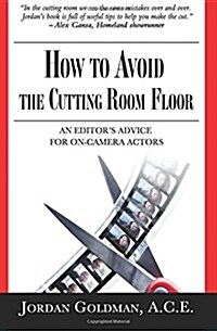 How to Avoid the Cutting Room Floor: An Editors Advice for On-Camera Actors (Paperback, 1.3)