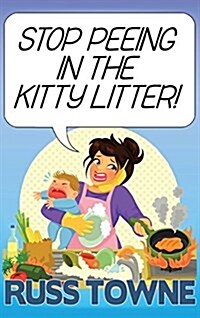 Stop Peeing in the Kitty Litter!: Humorous and Heartwarming Stories on Parenting (Hardcover)