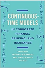 Continuous-Time Models in Corporate Finance, Banking, and Insurance: A User's Guide (Hardcover)