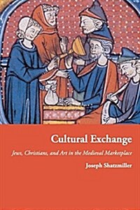 Cultural Exchange: Jews, Christians, and Art in the Medieval Marketplace (Paperback)