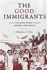 The Good Immigrants: How the Yellow Peril Became the Model Minority (Paperback)