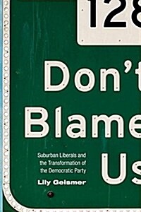 Dont Blame Us: Suburban Liberals and the Transformation of the Democratic Party (Paperback)