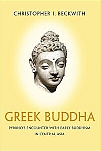Greek Buddha: Pyrrhos Encounter with Early Buddhism in Central Asia (Paperback)