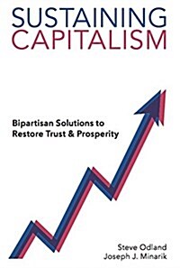 Sustaining Capitalism: Bipartisan Solutions to Restore Trust & Prosperity (Hardcover)