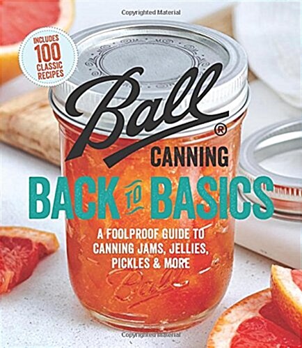 Ball Canning Back to Basics: A Foolproof Guide to Canning Jams, Jellies, Pickles, and More (Paperback)