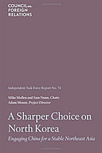 A Sharper Choice on North Korea: Engaging China for a Stable Northeast Asia (Paperback)