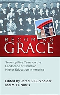 Becoming Grace: Seventy-Five Years on the Landscape of Christian Higher Education in America (Paperback)