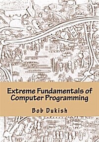 Extreme Fundamentals of Computer Programming: Learning Programming Using Arduino Microcontrollers with Electronics Projects (Paperback)