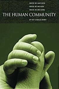 The Human Community: Where We Have Been, Where We Are Now and Where We Are Going (Paperback)