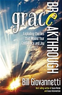 Grace Breakthrough: Exploding the Lies That Wound Your Confidence and Joy (Paperback)