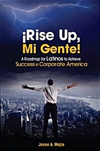 좷ise Up, Mi Gente!: A Roadmap for Latinos to Achieve Success in Corporate America (Paperback)