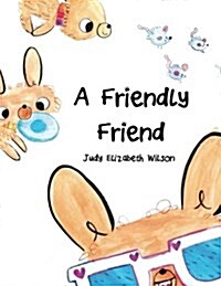 A Friendly Friend: Baby and Toddler Picture Book. a Fun Easy-To-Read Poem for Young Readers Which Explores the Art of Friendship. (Paperback)