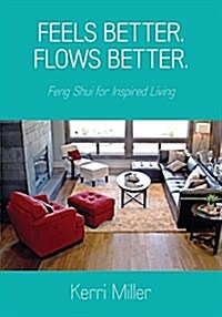 Feels Better. Flows Better. Feng Shui for Inspired Living (Paperback)