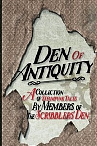 Den of Antiquity: A Collection of Steampunk Tales by Members of the Scribblers Den (Paperback)