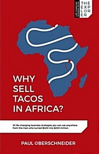 Why Sell Tacos in Africa? : 16 Life-Changing Business Strategies You Can Use Anywhere, from the Man Who Turned $400 into $200 Million (Paperback)