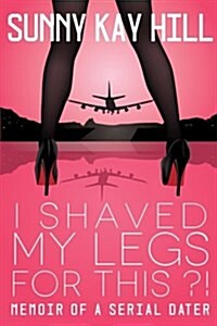 I Shaved My Legs for This?!: Memoir of a Serial Dater (Paperback)