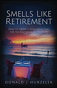 Smells Like Retirement: How to Create a Rock-Solid Plan for the Best Years of Your Life (Paperback)