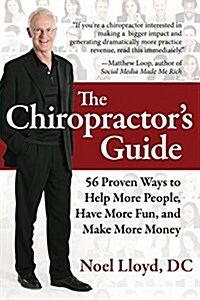 The Chiropractors Guide: 56 Proven Ways to Help More People, Have More Fun, and Make More Money (Paperback)