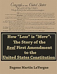 How Less Is More: The Story of the Real First Amendment to the United States Constitution (Paperback)