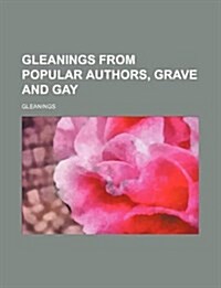 Gleanings from Popular Authors, Grave and Gay (Paperback)
