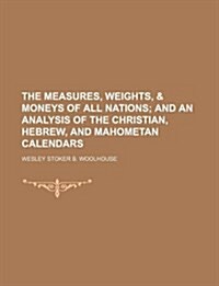 The Measures, Weights, & Moneys of All Nations (Paperback)