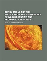 Instructions for the Installation and Maintenance of Wind Measuring and Recording Apparatus (Paperback)