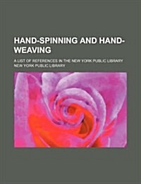 Hand-Spinning and Hand-Weaving; A List of References in the New York Public Library (Paperback)